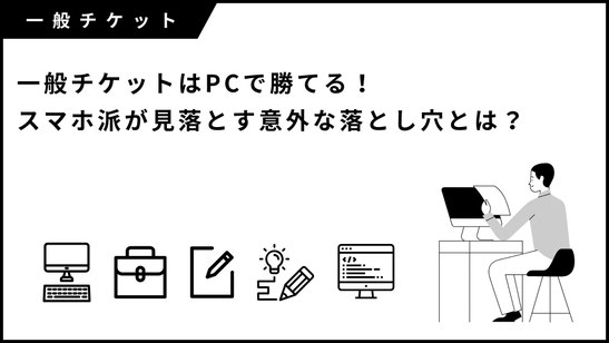 ジャニーズ（現 STARTO）一般チケットはPCで勝てる！スマホ派が見落とす意外な落とし穴とは？