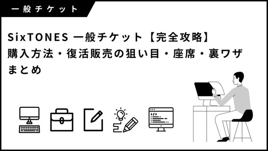 SixTONES 一般チケット【完全攻略】購入方法・復活販売の狙い目・座席・裏ワザまとめ