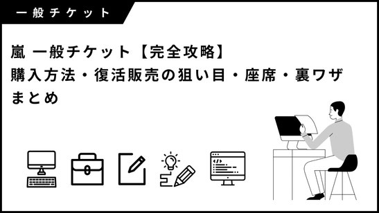 嵐 一般チケット【完全攻略】購入方法・復活販売の狙い目・座席・裏ワザまとめ