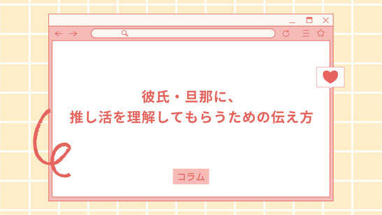 【コラム】彼氏・旦那に、ジャニーズ推し活を理解してもらうための伝え方