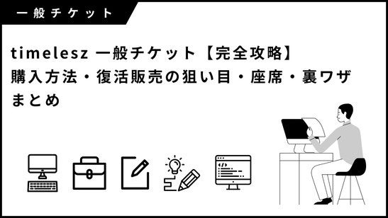 timelesz 一般チケット【完全攻略】購入方法・復活販売の狙い目・座席・裏ワザまとめ
