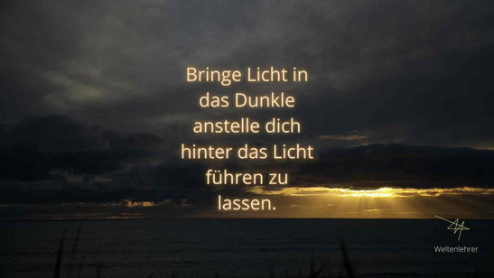 Bringe Licht in das Dunkle anstelle dich hinter das Licht führen zu lassen.