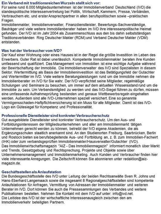 Ein Verband mit traditionsreichen Wurzeln stellt sich vor:  Für seine rund 6.000 Mitgliedsunternehmen ist der Immobilienverband Deutschland (IVD) die standespolitische Interessenvertretung bei Politik, Wirtschaft, Kammern, Presse, Verbänden, Verbrauchern 