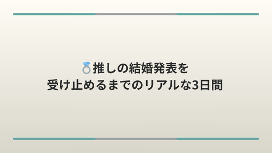 推しの結婚発表を受け止めるまでのリアルな3日間