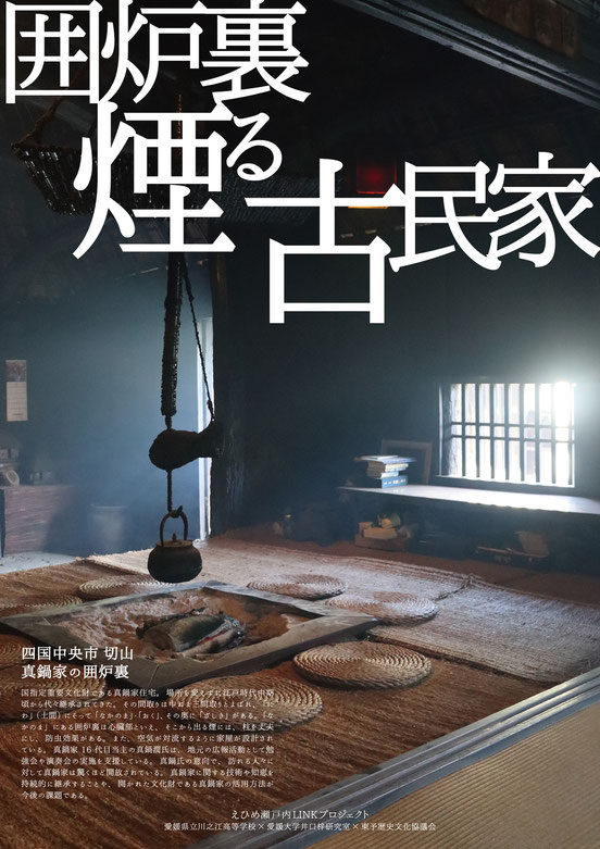  川之江高等学校と愛媛大学が真鍋家住宅をテーマに制作したポスター。タイトルは「囲炉裏煙る古民家」、撮影場所は「四国中央市切山 真鍋家の囲炉裏」。国指定重要文化財である真鍋家住宅。場所を変えずに江戸時代中期ごろから代々継承されてきた。その間取りは中ねま三間取りとよばれ、「にわ」（土間）にそって「なかのま」・「おく」、その奥に「ざしき」がある、「なかのま」にある囲炉裏は心臓部といえ、そこから出る煙には、柱を丈夫にし、防虫効果がある。また、空気が対流するように家屋が設計されている。