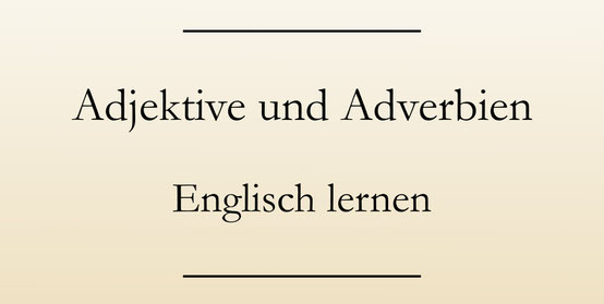 Englische Grammatik: Adjektiv oder Adverb