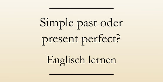 simple past oder present perfect? Englische Zeitformen, Signalwörter