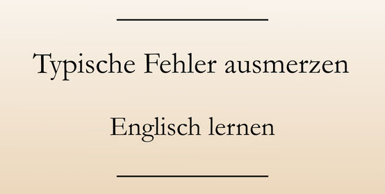 Englisch lernen, verbessern, typische Fehler ausmerzen