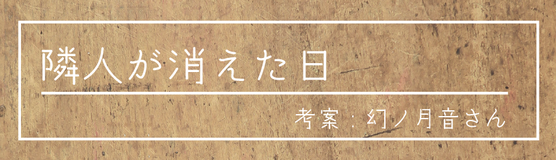 架空読書会タイトル「隣人が消えた日」考案：幻ノ月音さん