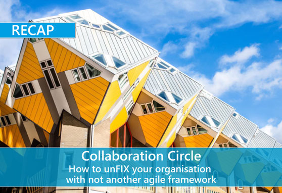 Collaboration  Circle - How to unFIX your organsation with not another agile framework