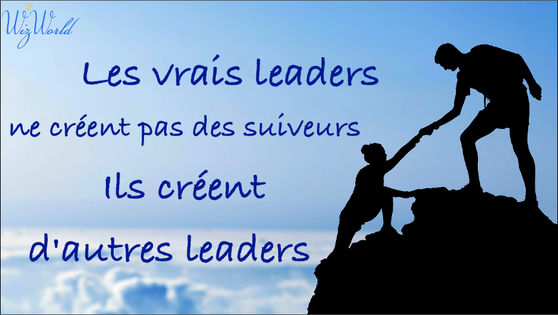 "Les vrais leaders ne créent pas des suiveurs. Ils créent d'autres leaders." Wizworld
