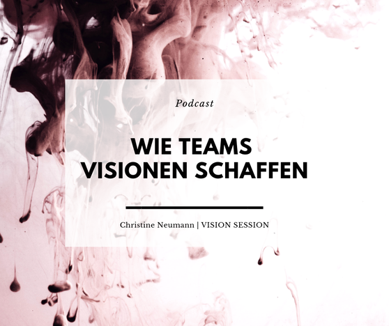 Visionsarbeit - Wie Teams Visionen schaffen
