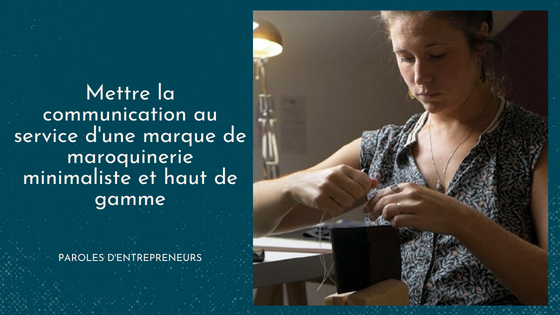 Paroles d'entrepreneurs // Communication marque de maroquinerie