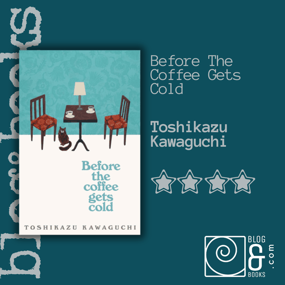 Book cover of Before The Coffee Gets Cold by Toshikazu Kawaguchi on the blogandbooks background with a 4 star rating