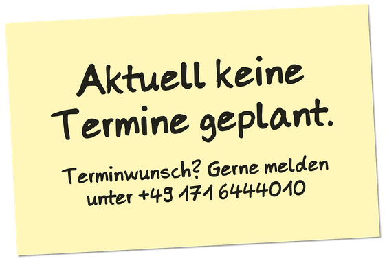 Kein passender Termin dabei? Rufen Sie mich an unter +49 171 6444010!