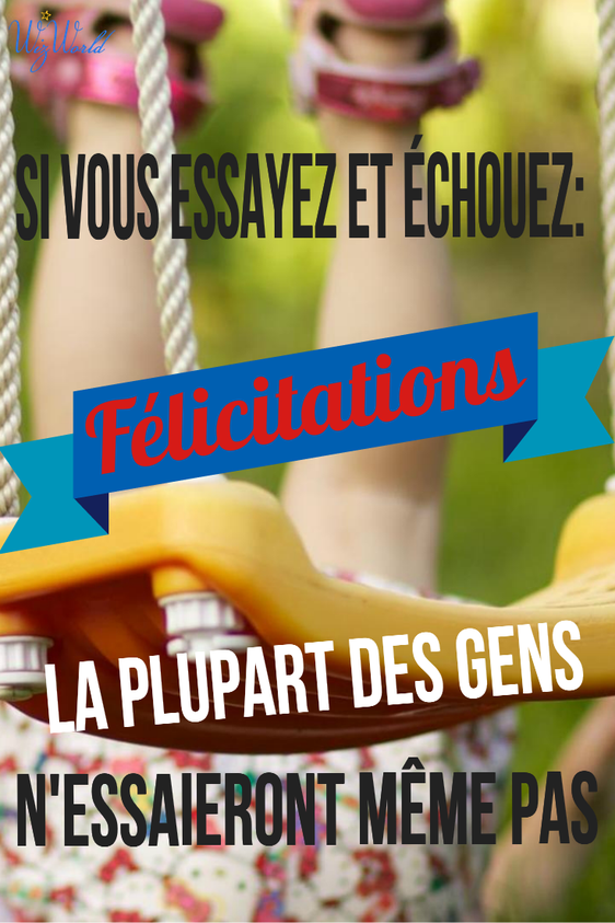 Si vous essayez et échouez: Félicitations! La plupart des gens n'essaieront même pas