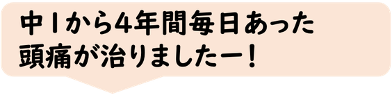 ４年間毎日あった頭痛が治りました。小学生。中学生。高校生。