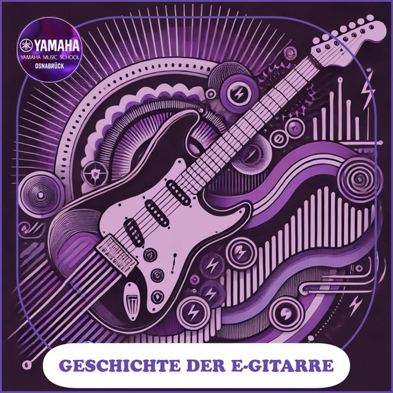 Yamaha Musikschule Osnabrück - Yamaha Music School - Die Geschichte der E-Gitarre Ein Meilenstein der Musik - 2024