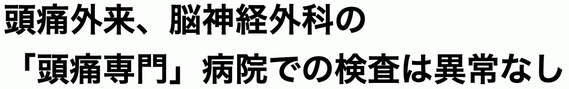 頭痛外来、脳神経外科の「頭痛専門」病院での検査は異常なし
