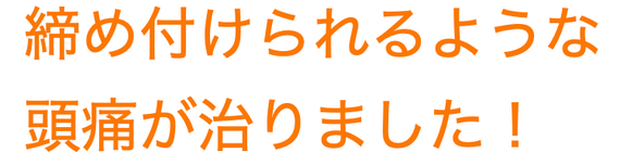 締め付けられるような頭痛が治りました