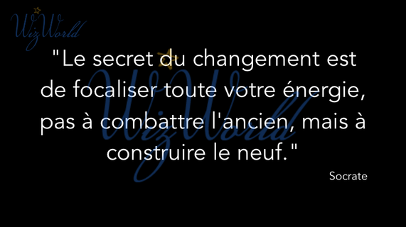 "Le secret du changement est de focaliser toute votre énergie, pas à combattre l'ancien, mais à construire le neuf" Socrate