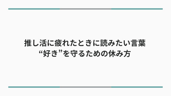 推し活に疲れたときに読みたい言葉｜“好き”を守るための休み方