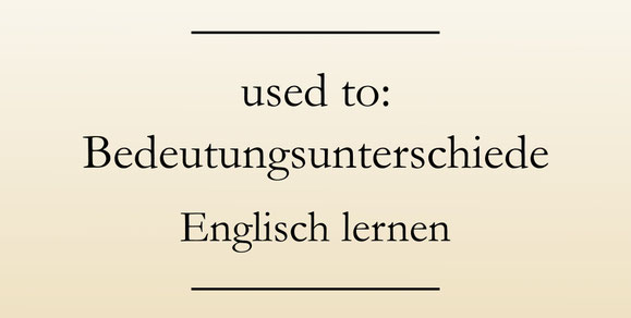 Gebrauch used to, Bedeutungsunterschiede