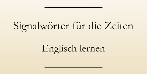Englisch lernen Zeitformen: Übersicht über die wichtigsten Signalwörter