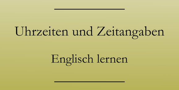 Zeitangaben auf Englisch, Englisch lernen
