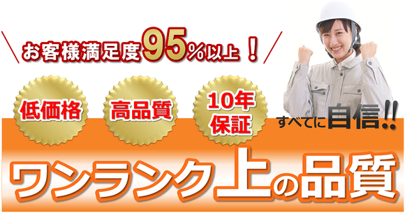 客様満足度95％以上低価格高品質10年保証すべてに自信ワンランク上の品質
