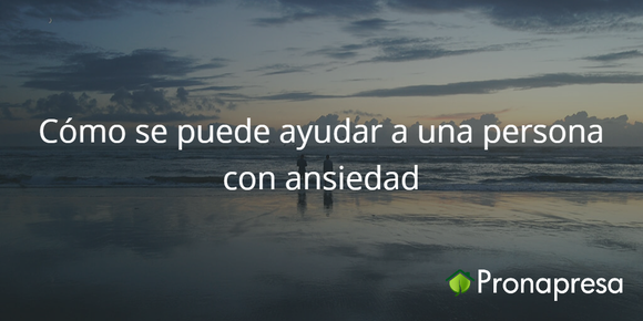 Cómo se puede ayudar a una persona con ansiedad