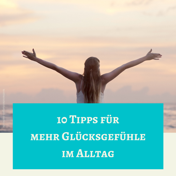 10 Tipps für mehr Glück im Alltag - von deiner Texterin/Glücks-Coach in Spe aus Mönchengladbach