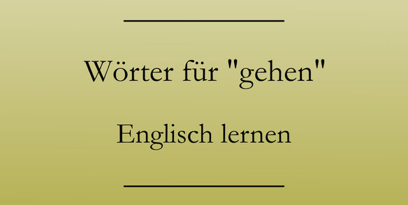Englisch Wortschatz, Aufbauwortschatz gehen, rennen, kriechen