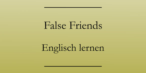 False Friends, Falsche Freunde, Englisch lernen