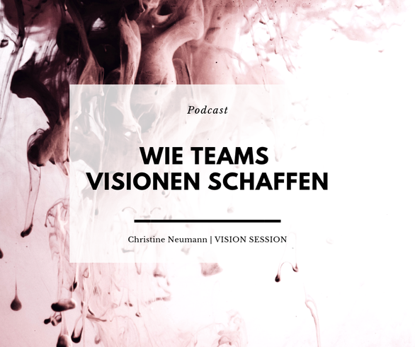Visionsarbeit - Wie Teams Visionen schaffen