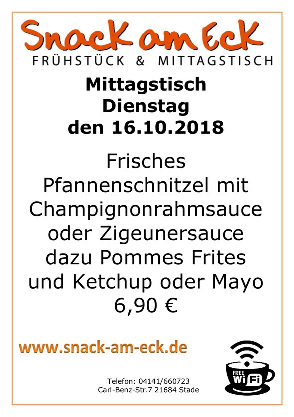 Mittagstisch am Dienstag den 16.10.2018: Frisches Pfannenschnitzel mit Champignonrahmsauce oder Zigeunersauce dazu Pommes Frites und Ketchup oder Mayo 6,90 €