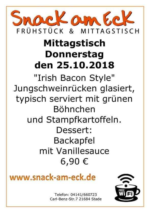 Miottagstisch am Donnerstag den 25.10.2018: "Irish Bacon Style"  Jungschweinrücken glasiert, typisch serviert mit grünen Böhnchen  und Stampfkartoffeln.  Dessert:  Backapfel  mit Vanillesauce 6,90 €