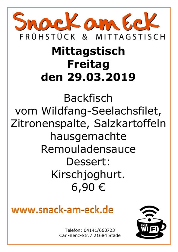 Mittagstisch am Freitag den 28.03.2019: Backfisch vom Wildfang-Seelachsfilet, Zitronenspalte, Salzkartoffeln hausgemachte Remouladensauce Dessert: Kirschjoghurt. 6,90 €