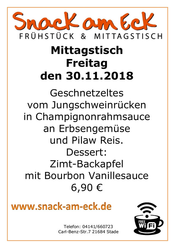 Mittagstisch am Freitag den: 30.11.2018: Geschnetzeltes vom Jungschweinrücken in Champignonrahmsauce an Erbsengemüse und Pilaw Reis. Dessert: Zimt-Backapfel mit Bourbon Vanillesauce  6,90 €