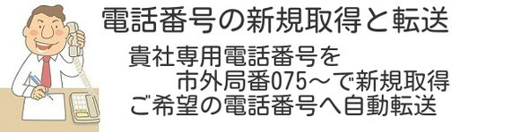 電話番号の取得と転送 貴社専用電話番号を市外局番075～で新規取得 ご希望の電話番号へ自動転送