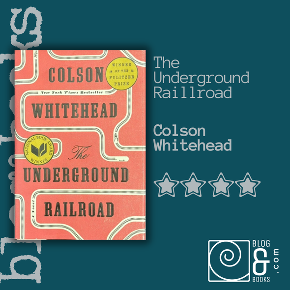 Book cover of The Underground Railroad by Colson Whitehead with a 4-star rating and blog&books.com logo.