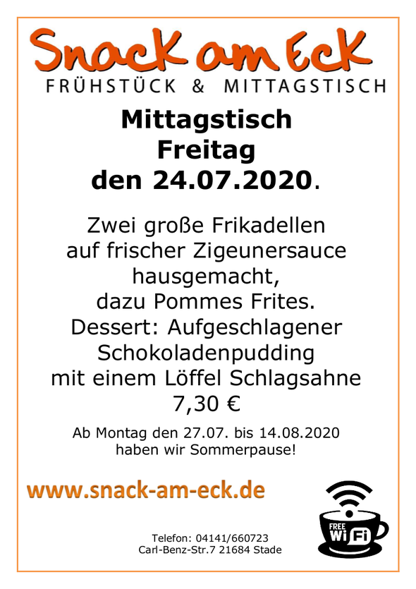 Mittagstisch am Freitag den 24.07.2020: Zwei große Frikadellen auf frischer Zigeunersauce hausgemacht, dazu Pommes Frites. Dessert: Aufgeschlagener Schokoladenpudding mit einem Löffel Schlagsahne 7,30 € Ab Montag den 27.07. bis  14.08.2020 haben wir Somme