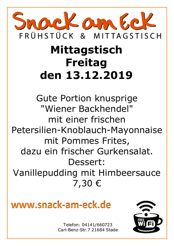 Mittagstisch am Freitag den 13.12.2019: Gute Portion knusprige "Wiener Backhendel" mit einer frischen Petersilien-Knoblauch-Mayonnaise mit Pommes Frites, dazu ein frischer Gurkensalat. Dessert: Vanillepudding mit Himbeersauce 7,30 €