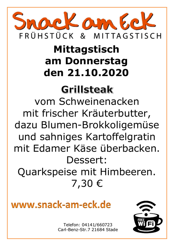Mittagstisch am Donnerstag den 22.10.2020: Grillsteak vom Schweinenacken mit frischer Kräuterbutter, dazu Blumen-Brokkoligemüse und sahniges Kartoffelgratin mit Edamer Käse überbacken. Dessert: Quarkspeise mit Himbeeren. 7,30 €