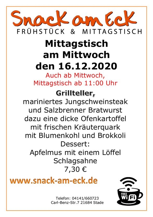 Mittagstisch am Mittwoch den 16.12.2020: Grillteller, mariniertes Jungschweinsteak und Salzbrenner Bratwurst dazu eine dicke Ofenkartoffel mit frischen Kräuterquark mit Blumenkohl und Brokkoli  Dessert: Apfelmus mit einem Löffel Schlagsahne 7,30 €