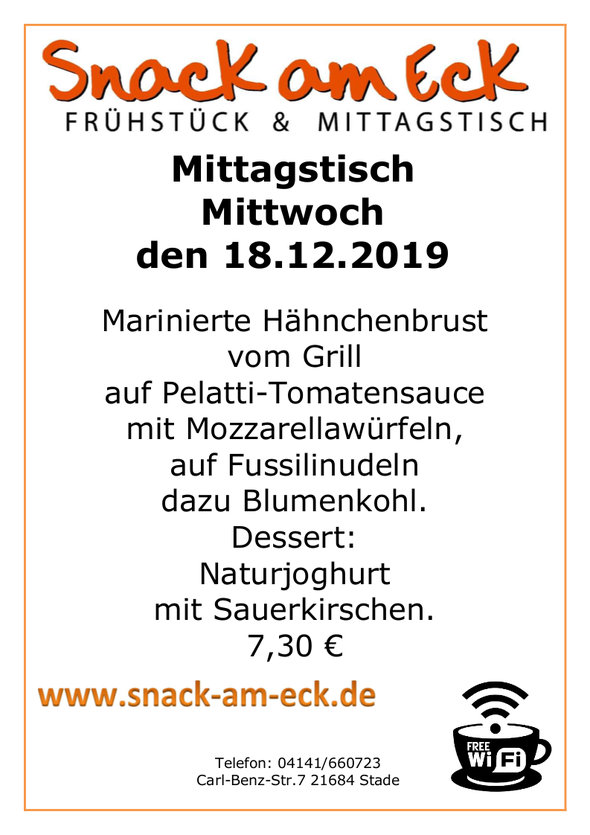 Mittagstisch am Mittwoch den 18.12.2019: Marinierte Hähnchenbrust vom Grill auf Pelatti-Tomatensauce mit Mozzarellawürfen, auf Fussilinudeln dazu Blumenkohl. Dessert: Naturjoghurt mit Sauerkirschen. 7,30 €