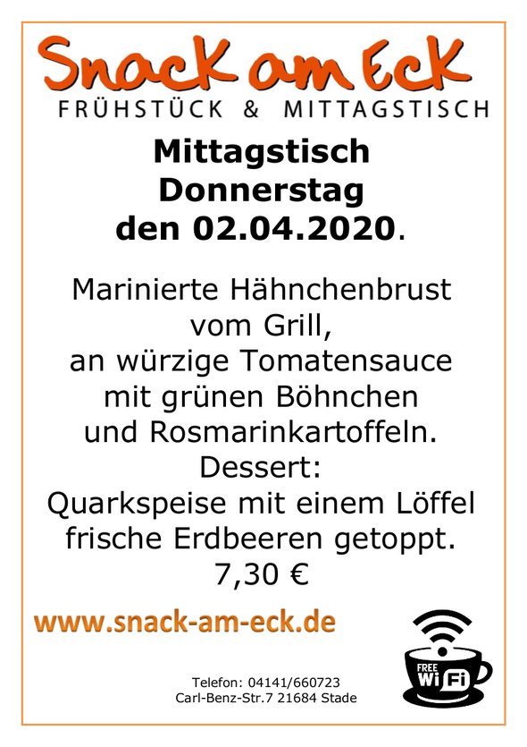 Mittagstisch am Donnerstag den 02.04.2020: Marinierte Hähnchenbrust vom Grill, an würzige Tomatensauce mit grünen Böhnchen und Rosmarinkartoffeln. Dessert: Quarkspeise mit einem Löffel frische Erdbeeren getoppt.  7,30 €