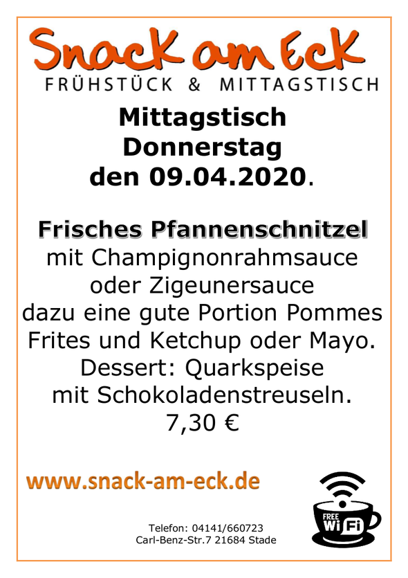 Mittagstisch am Donnerstag den 09.04.2020: Frisches Pfannenschnitzel mit Champignonrahmsauce oder Zigeunersauce dazu eine gute Portion Pommes Frites und Ketchup oder Mayo. Dessert: Quarkspeise mit Schokoladenstreuseln. 7,30 €