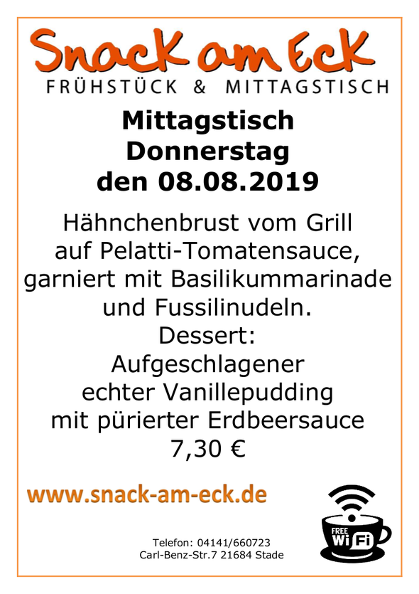 Mittagstisch am Mittwoch den 08.08.2019: Hähnchenbrust vom Grill auf Pelatti-Tomatensauce, garniert mit Basilikummarinade und Fussilinudeln. Dessert: Aufgeschlagener echter Vanillepudding mit pürierter Erbeersauce 7,30 €