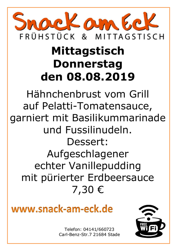 Mittagstisch am Mittwoch den 08.08.2019: Hähnchenbrust vom Grill auf Pelatti-Tomatensauce, garniert mit Basilikummarinade und Fussilinudeln. Dessert: Aufgeschlagener echter Vanillepudding mit pürierter Erbeersauce  7,30 €